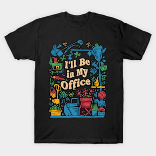 I'll be In My Office | Gardening T-Shirt